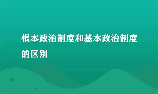 根本政治制度和基本政治制度的区别