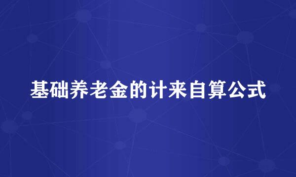 基础养老金的计来自算公式