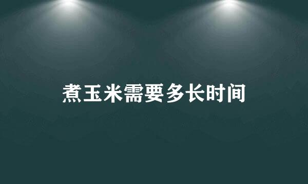 煮玉米需要多长时间