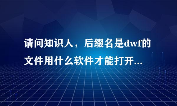 请问知识人，后缀名是dwf的文件用什么软件才能打开？谢谢！