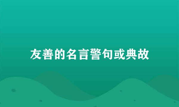 友善的名言警句或典故