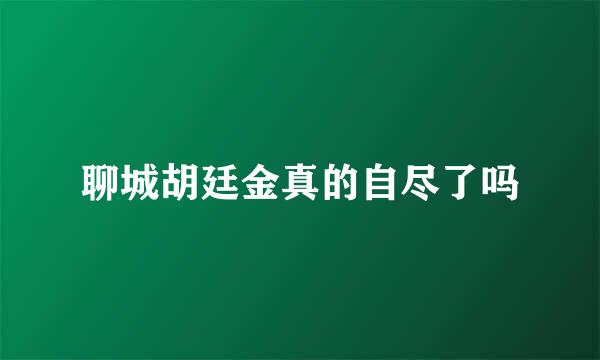 聊城胡廷金真的自尽了吗