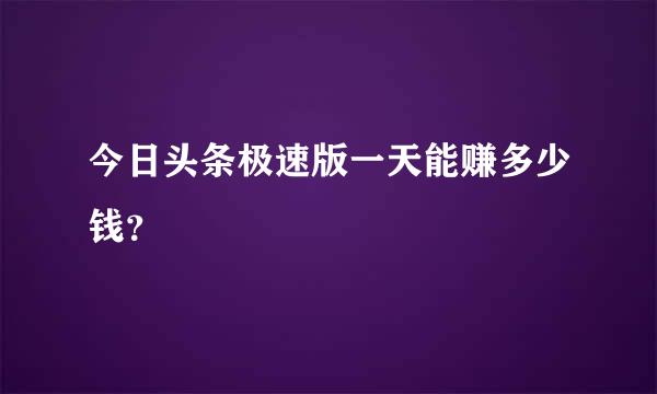 今日头条极速版一天能赚多少钱？