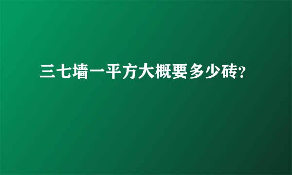 三七墙一平方大概要多少砖？