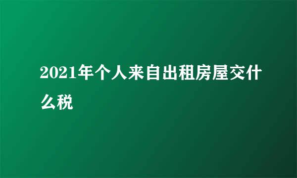 2021年个人来自出租房屋交什么税