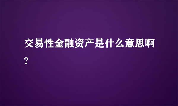 交易性金融资产是什么意思啊?