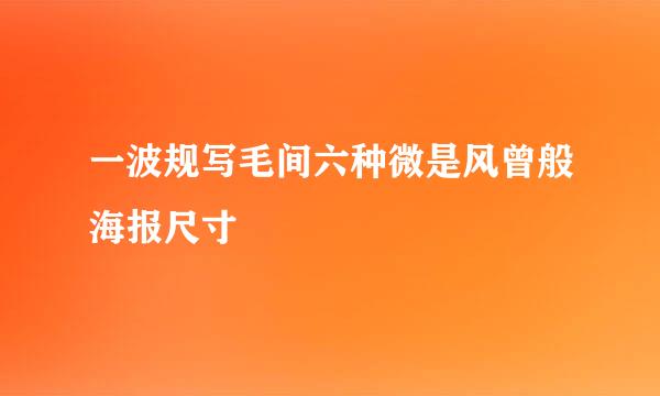 一波规写毛间六种微是风曾般海报尺寸