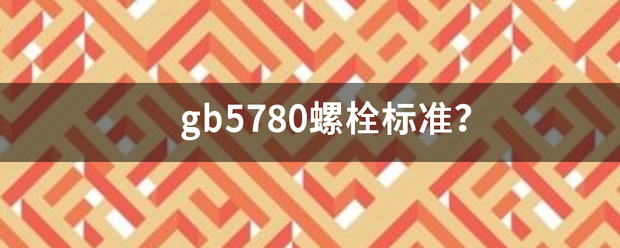 gb5思脱烧林停善脚居歌北780螺栓标准？