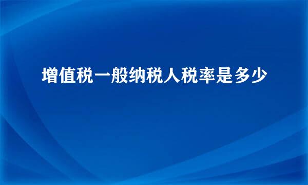 增值税一般纳税人税率是多少