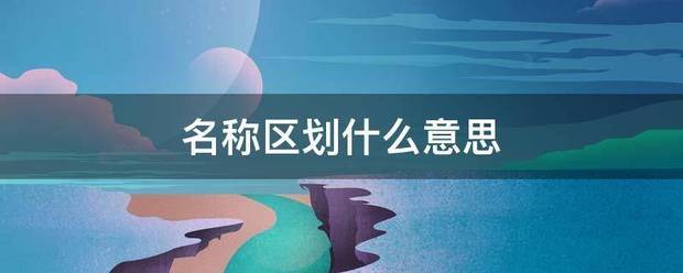 名称区划什么意思