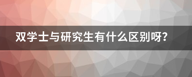 双来自学士与研究生有什么区线电推完革水孙大穿美苏别呀？