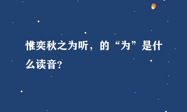 惟奕秋之为听，的“为”是什么读音？