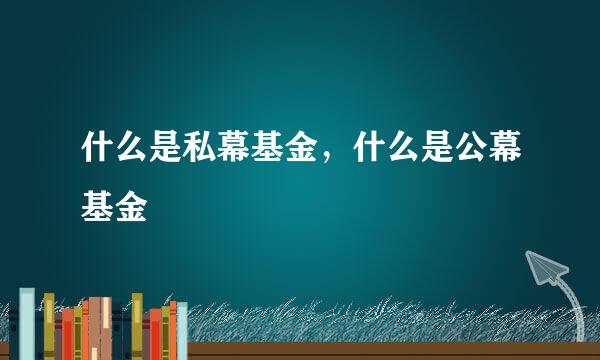 什么是私幕基金，什么是公幕基金