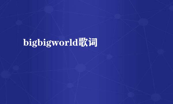 bigbigworld歌词