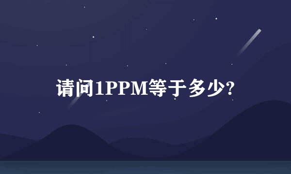 请问1PPM等于多少?