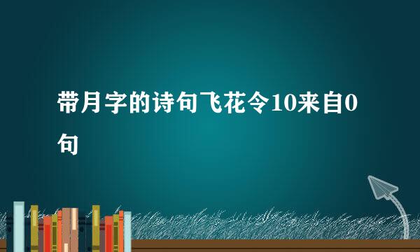 带月字的诗句飞花令10来自0句