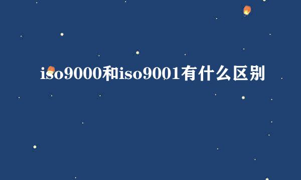 iso9000和iso9001有什么区别