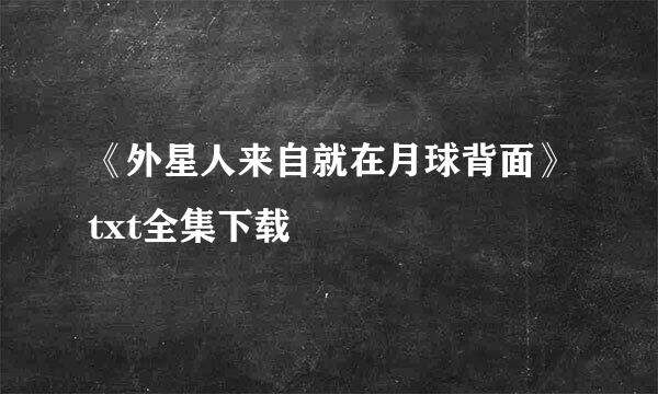 《外星人来自就在月球背面》txt全集下载