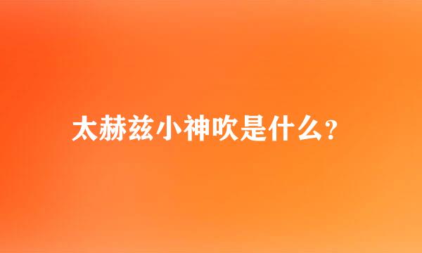 太赫兹小神吹是什么？