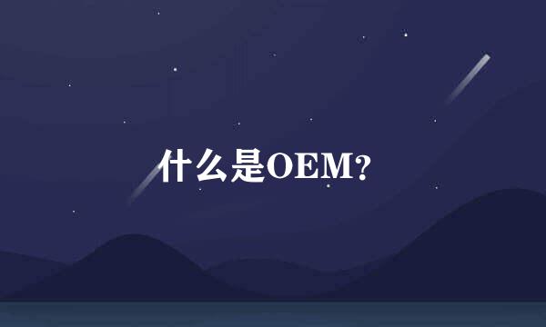 什么是OEM？