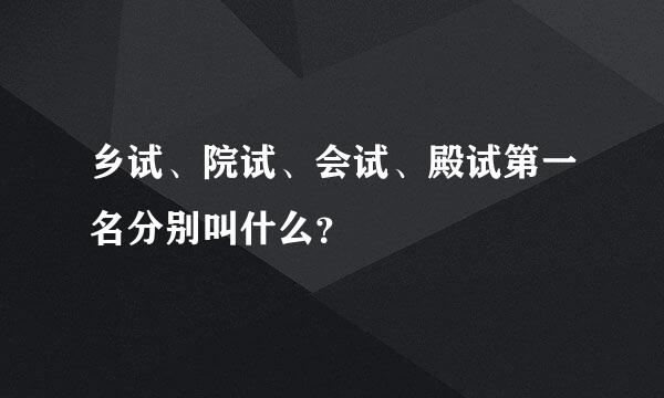 乡试、院试、会试、殿试第一名分别叫什么？