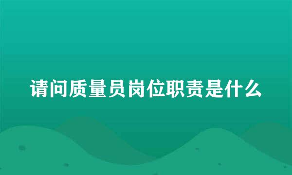 请问质量员岗位职责是什么