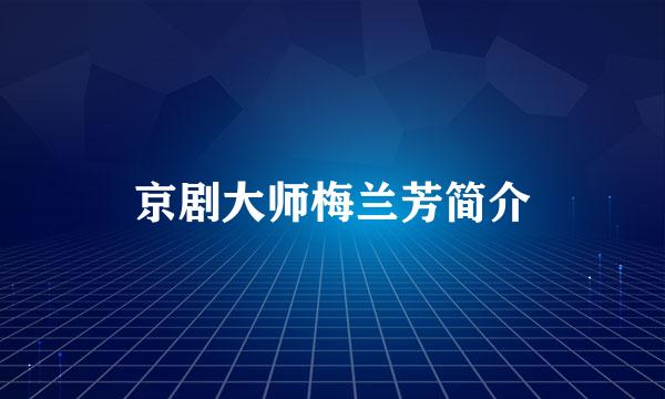 京剧大师梅兰芳简介