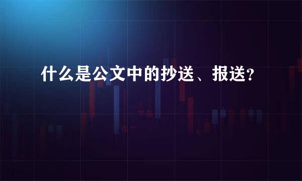 什么是公文中的抄送、报送？