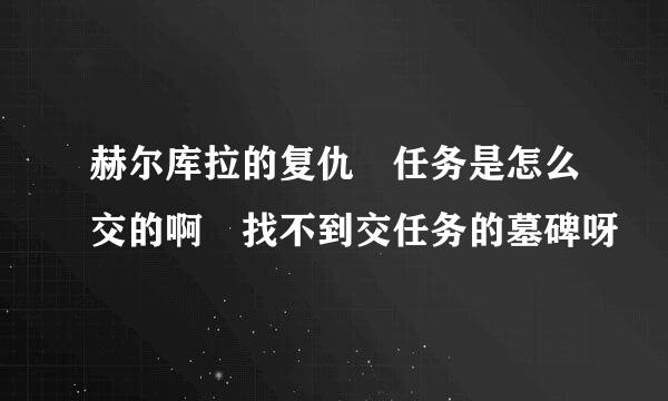 赫尔库拉的复仇 任务是怎么交的啊 找不到交任务的墓碑呀