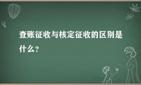 查账征收与核定征收的区别是什么？