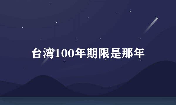 台湾100年期限是那年