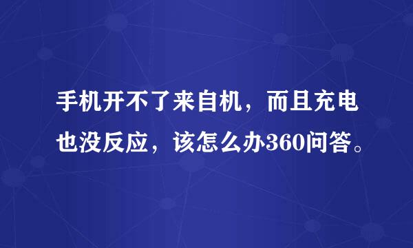 手机开不了来自机，而且充电也没反应，该怎么办360问答。