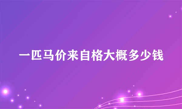 一匹马价来自格大概多少钱