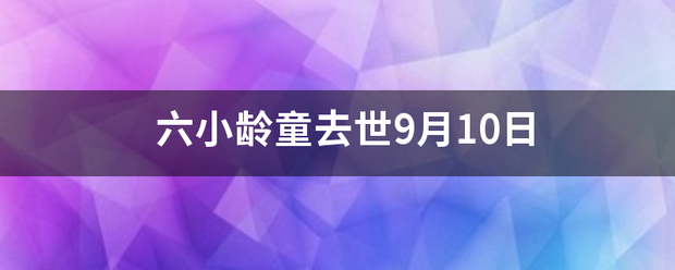 六小龄童去世来自9月10日