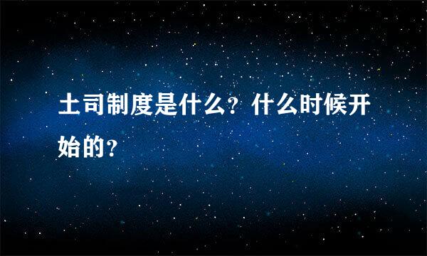 土司制度是什么？什么时候开始的？