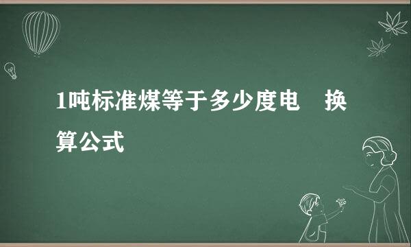 1吨标准煤等于多少度电 换算公式