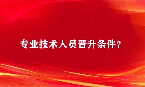 专业技术人员晋升条件？