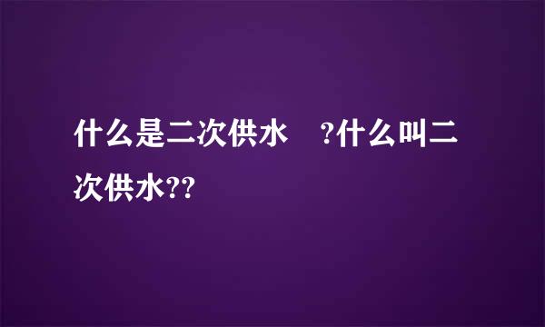 什么是二次供水 ?什么叫二次供水??