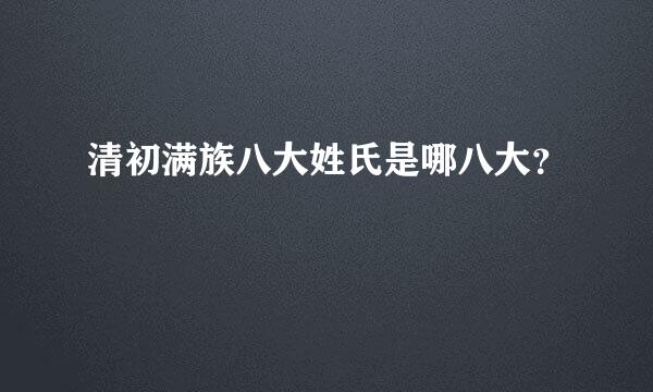 清初满族八大姓氏是哪八大？