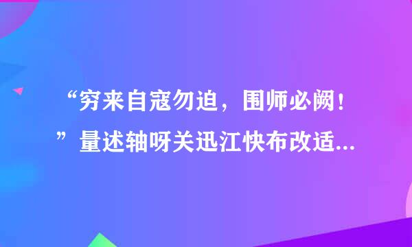 “穷来自寇勿迫，围师必阙！”量述轴呀关迅江快布改适是啥意思？