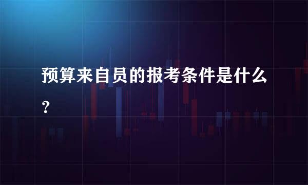 预算来自员的报考条件是什么？