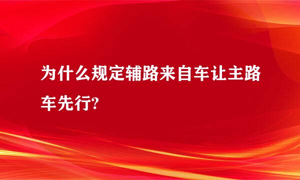 为什么规定辅路来自车让主路车先行?