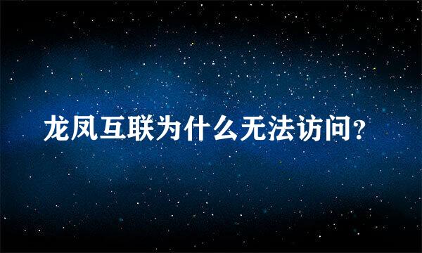 龙凤互联为什么无法访问？