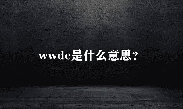 wwdc是什么意思？