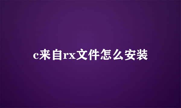 c来自rx文件怎么安装