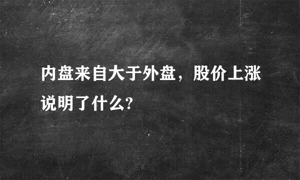 内盘来自大于外盘，股价上涨说明了什么?