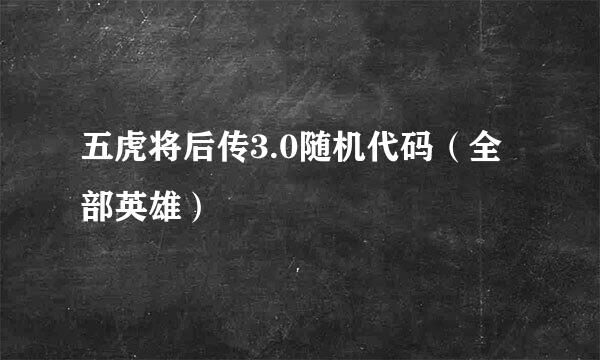 五虎将后传3.0随机代码（全部英雄）