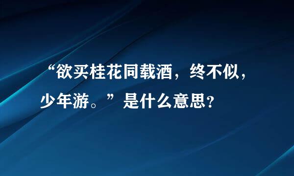 “欲买桂花同载酒，终不似，少年游。”是什么意思？