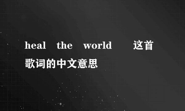 heal the world  这首歌词的中文意思