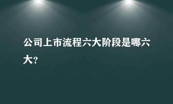 公司上市流程六大阶段是哪六大？